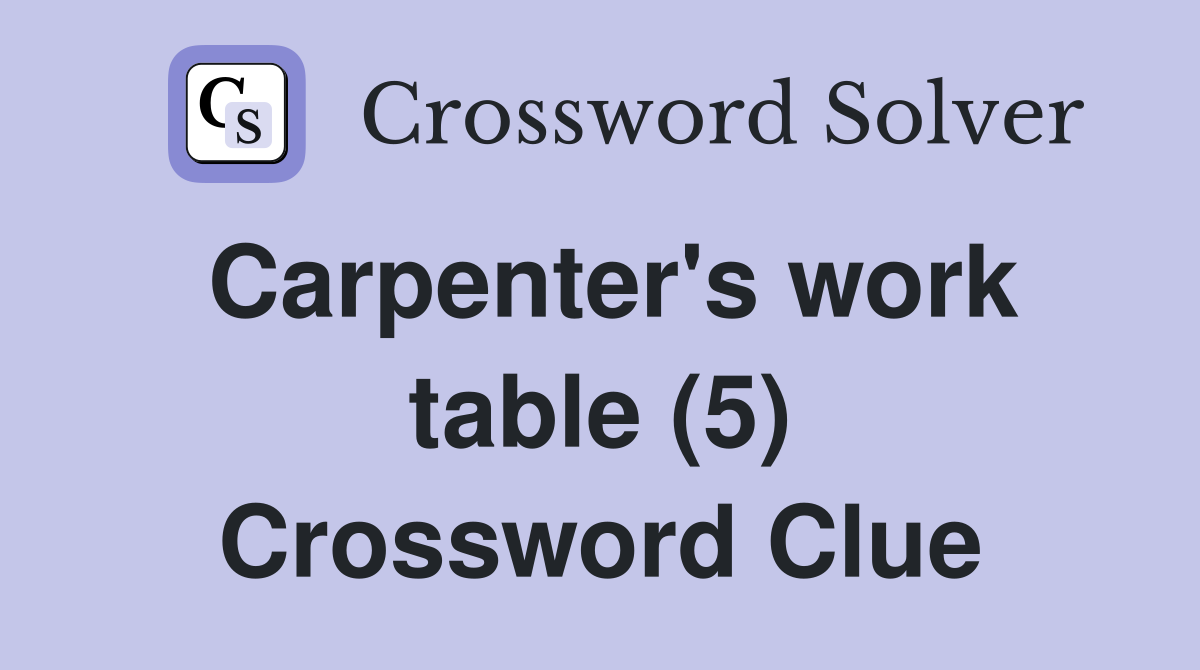 Carpenter's work table (5) Crossword Clue Answers Crossword Solver